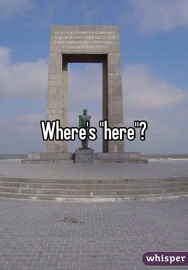 Where's "here"?