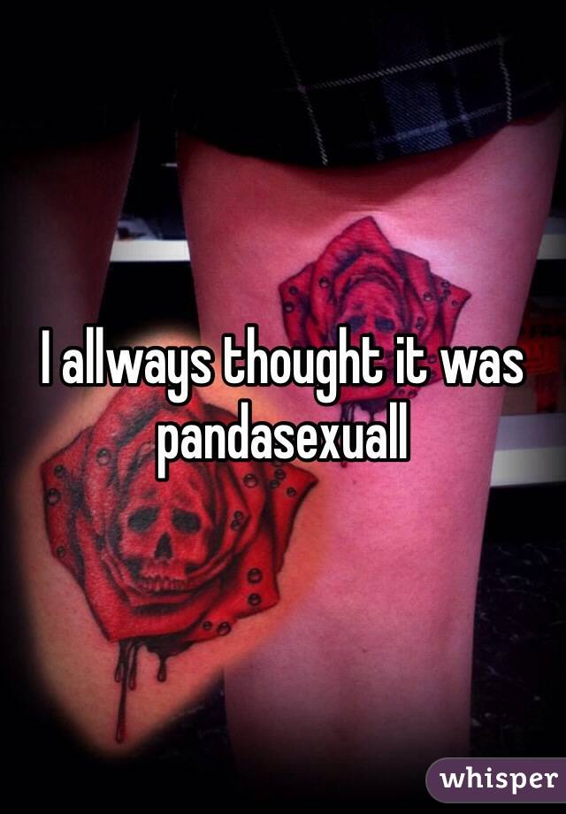 I allways thought it was pandasexuall