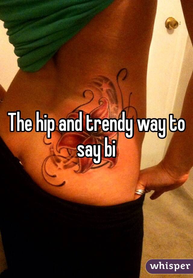 The hip and trendy way to say bi