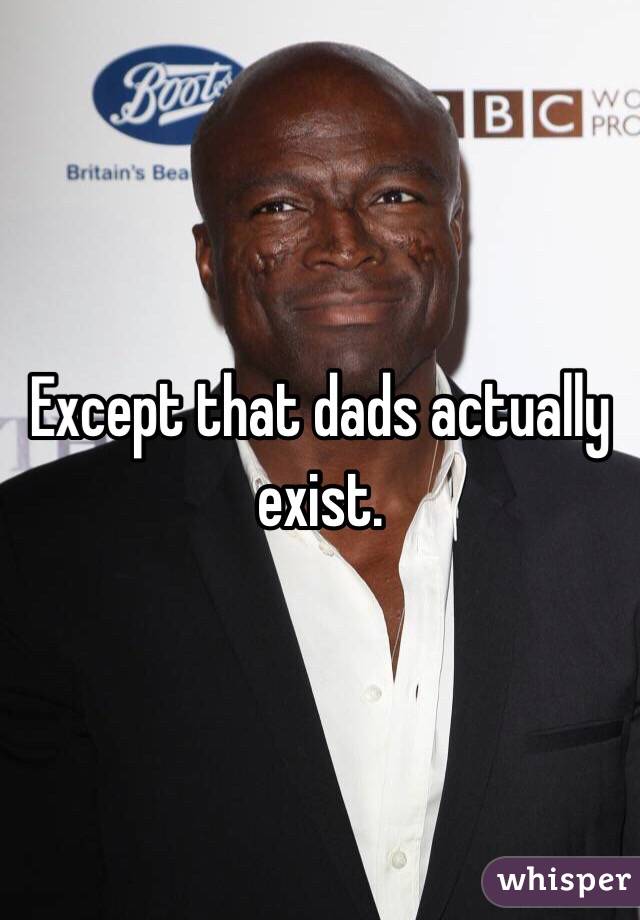 Except that dads actually exist. 