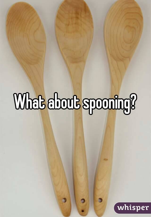 What about spooning?