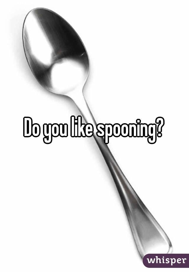 Do you like spooning?