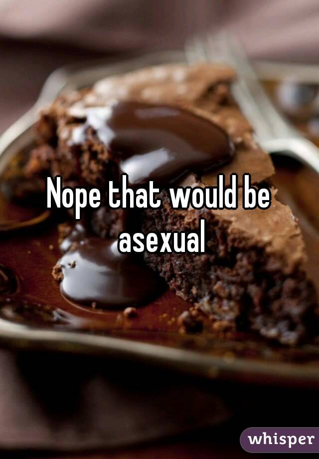 Nope that would be asexual