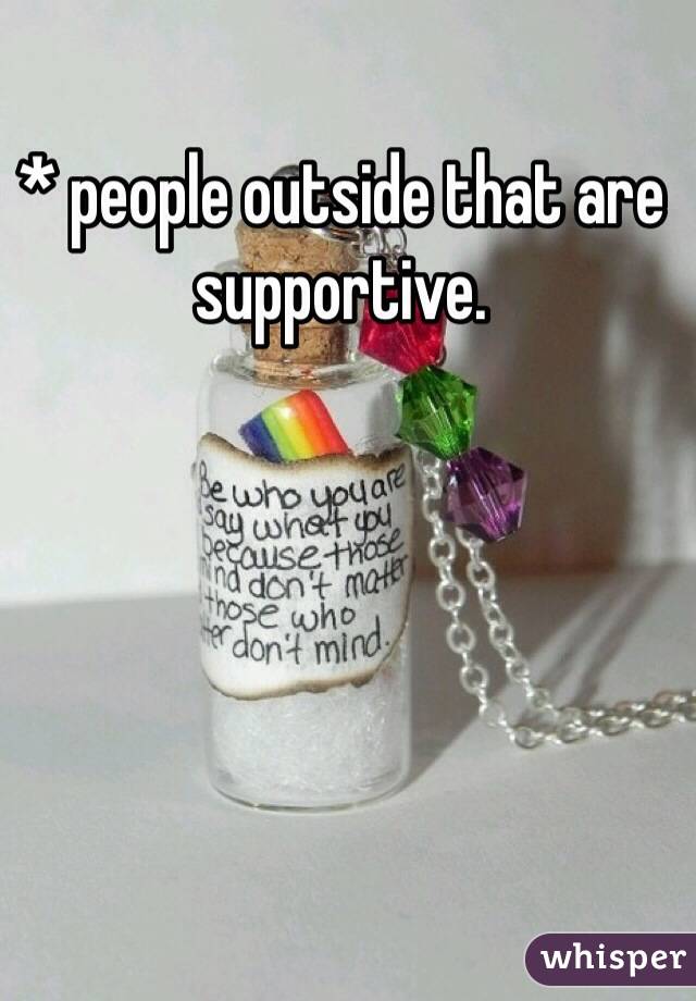 * people outside that are supportive.