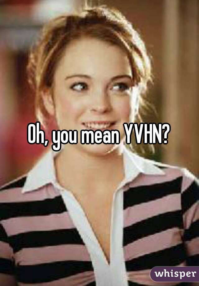 Oh, you mean YVHN?