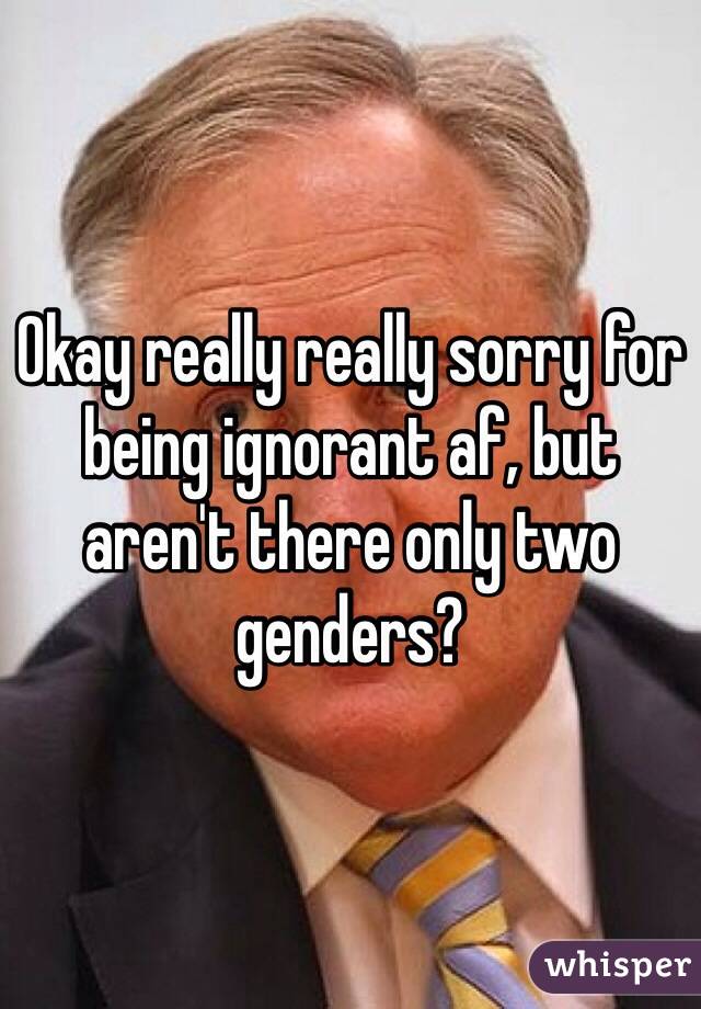 Okay really really sorry for being ignorant af, but aren't there only two genders?