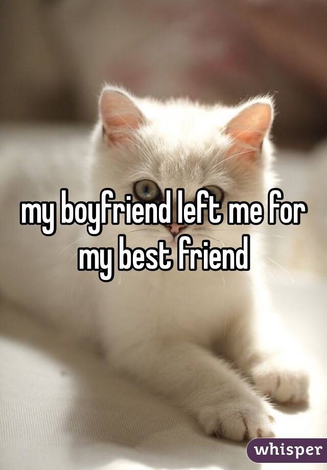 my boyfriend left me for my best friend 