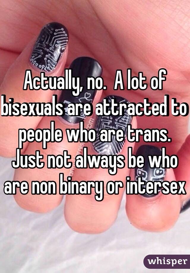 Actually, no.  A lot of bisexuals are attracted to people who are trans.  Just not always be who are non binary or intersex