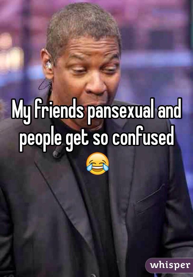 My friends pansexual and people get so confused 😂