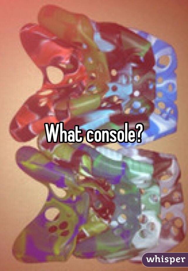 What console? 