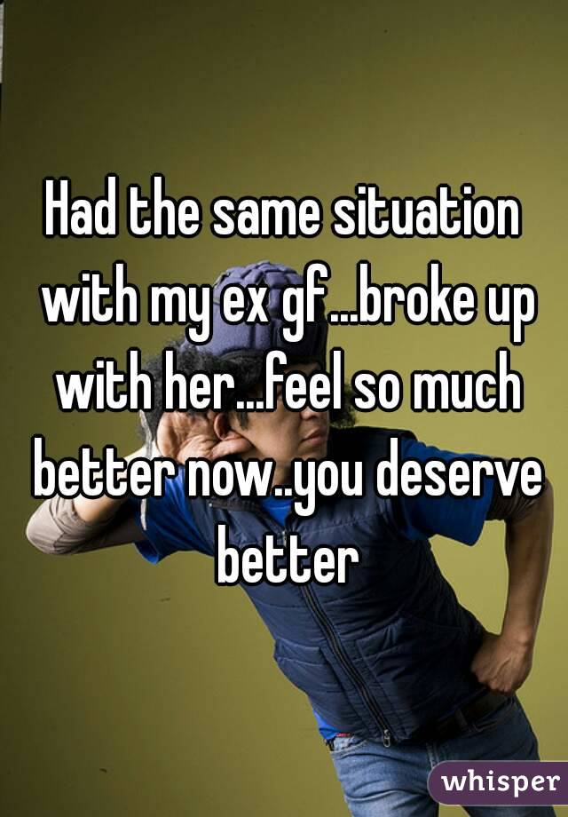 Had the same situation with my ex gf...broke up with her...feel so much better now..you deserve better