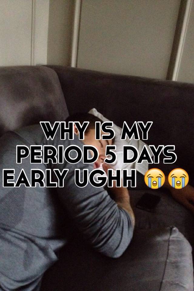 why-is-my-period-5-days-early-ughh