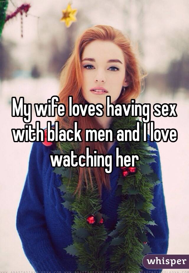 My wife loves having sex with black men and I love watching