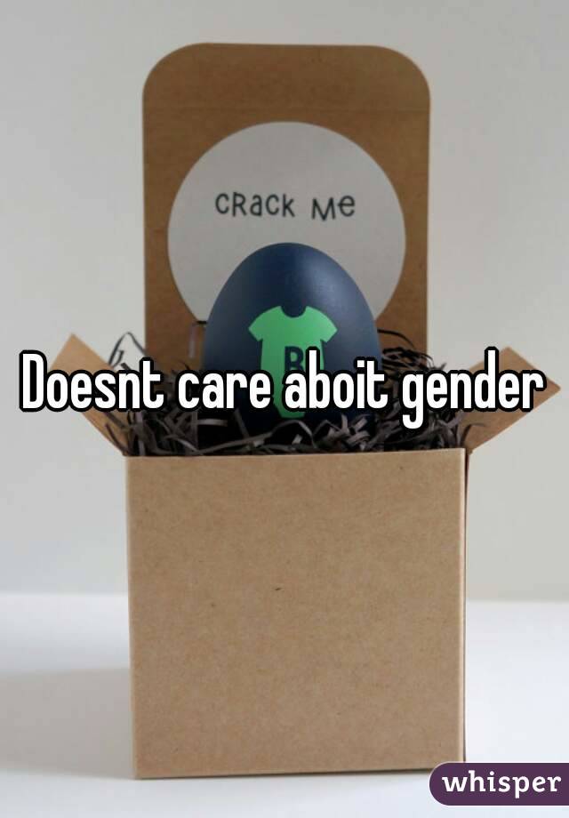 Doesnt care aboit gender