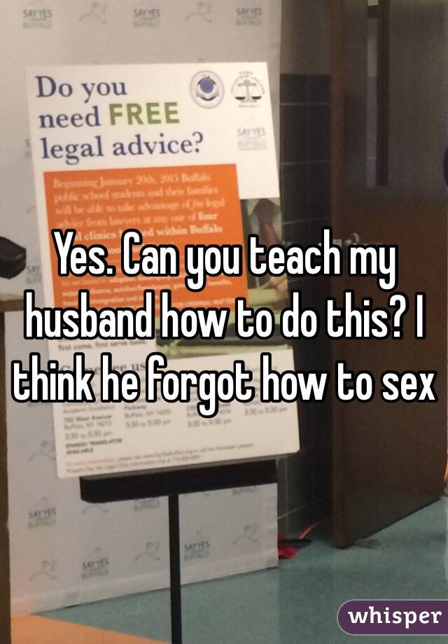 Yes. Can you teach my husband how to do this? I think he forgot how to sex 
