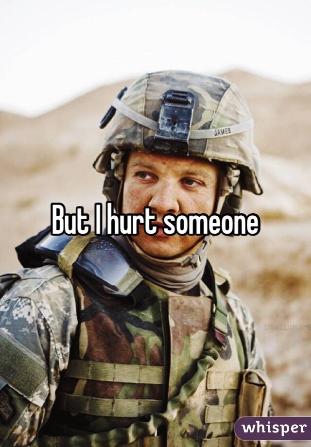 But I hurt someone 