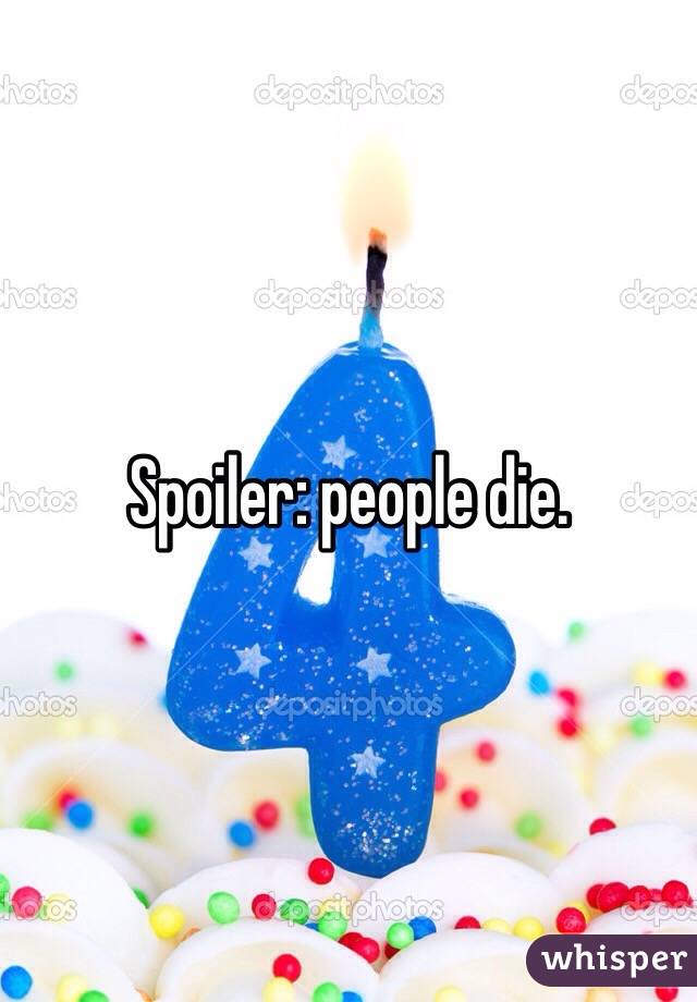 Spoiler: people die.