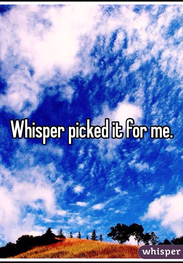 Whisper picked it for me.