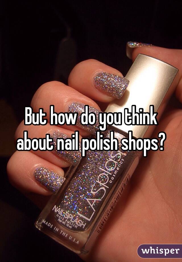 But how do you think about nail polish shops?