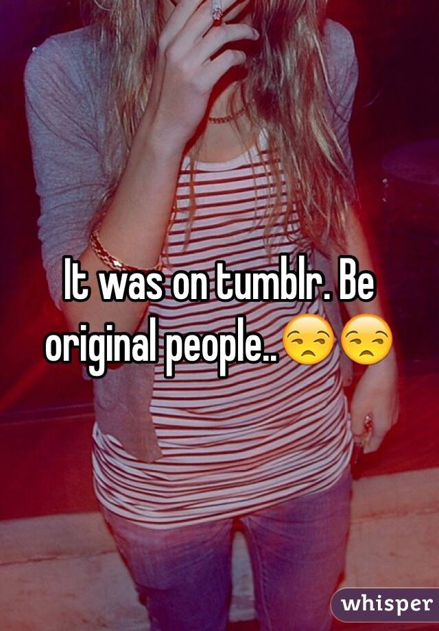 It was on tumblr. Be original people..😒😒