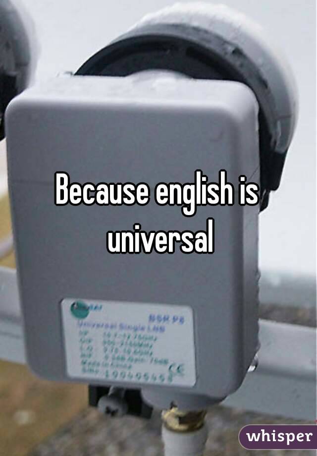 Because english is universal
