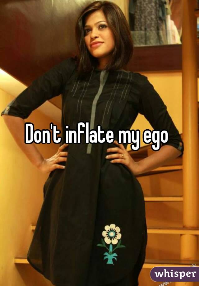 Don't inflate my ego 