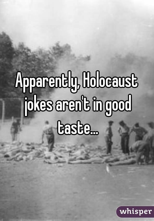 Apparently, Holocaust jokes aren't in good taste...