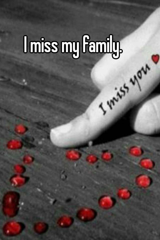 I miss my family.