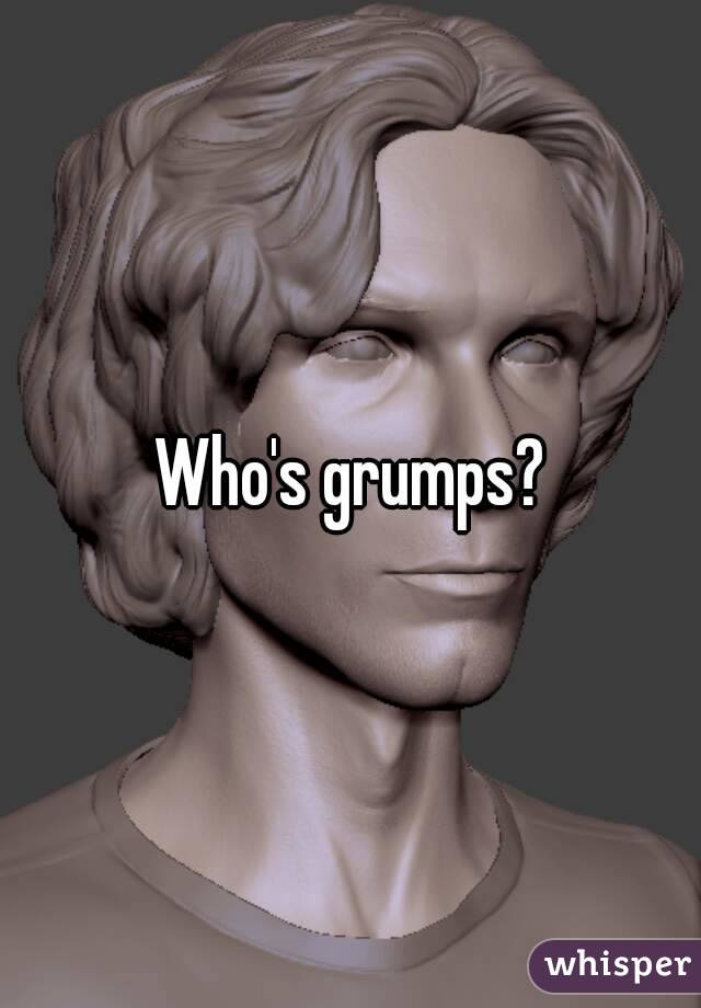 Who's grumps?
