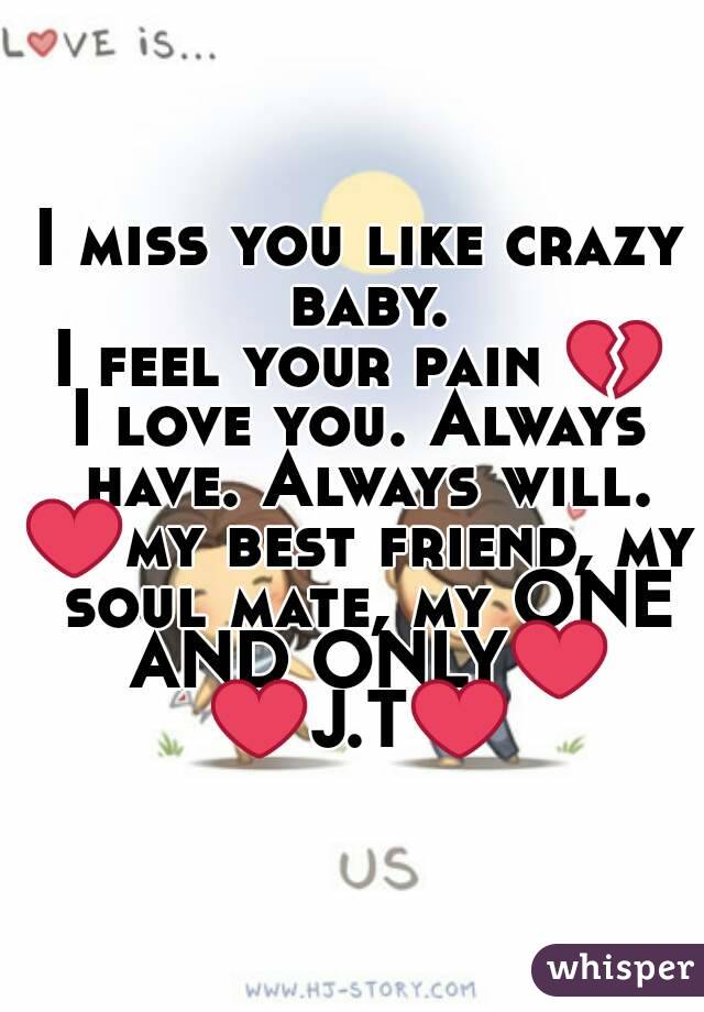 I miss you like crazy baby.
I feel your pain 💔
I love you. Always have. Always will.
❤my best friend, my soul mate, my ONE AND ONLY❤
❤J.T❤