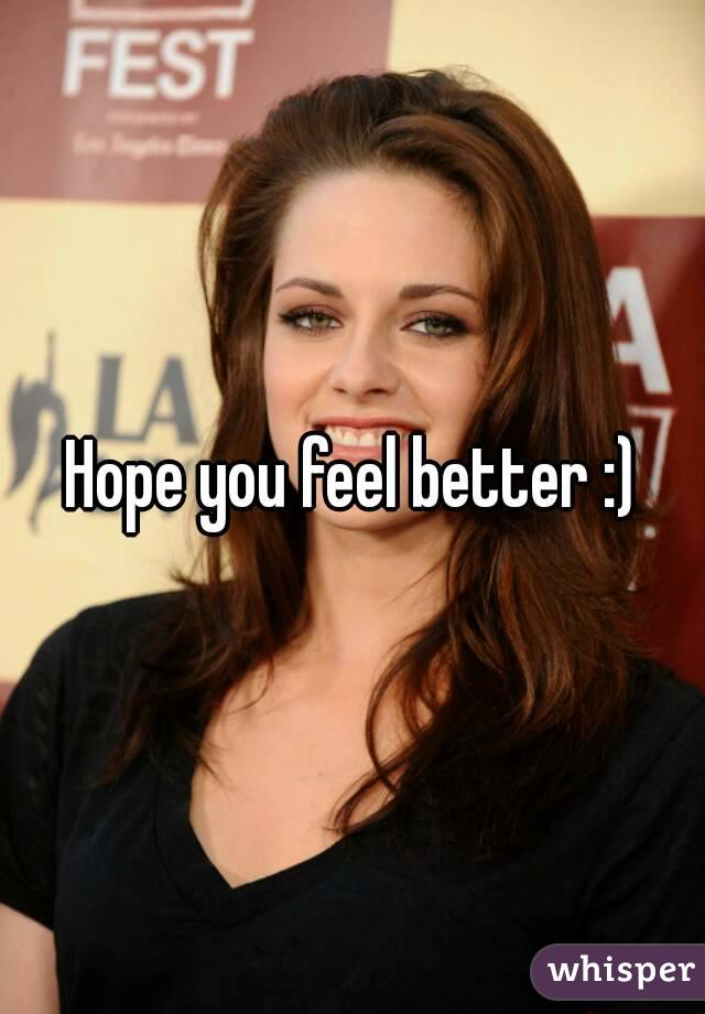 Hope you feel better :)