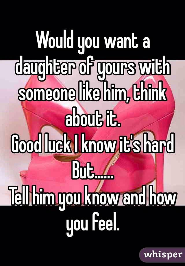 Would you want a daughter of yours with someone like him, think about it. 
Good luck I know it's hard 
But......
Tell him you know and how you feel. 