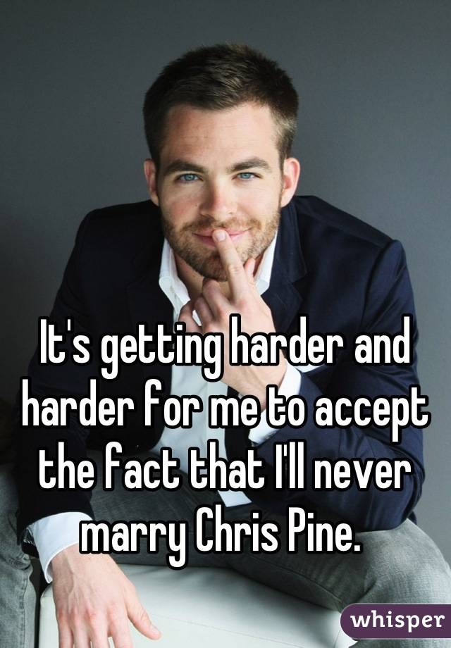 




It's getting harder and harder for me to accept the fact that I'll never marry Chris Pine. 