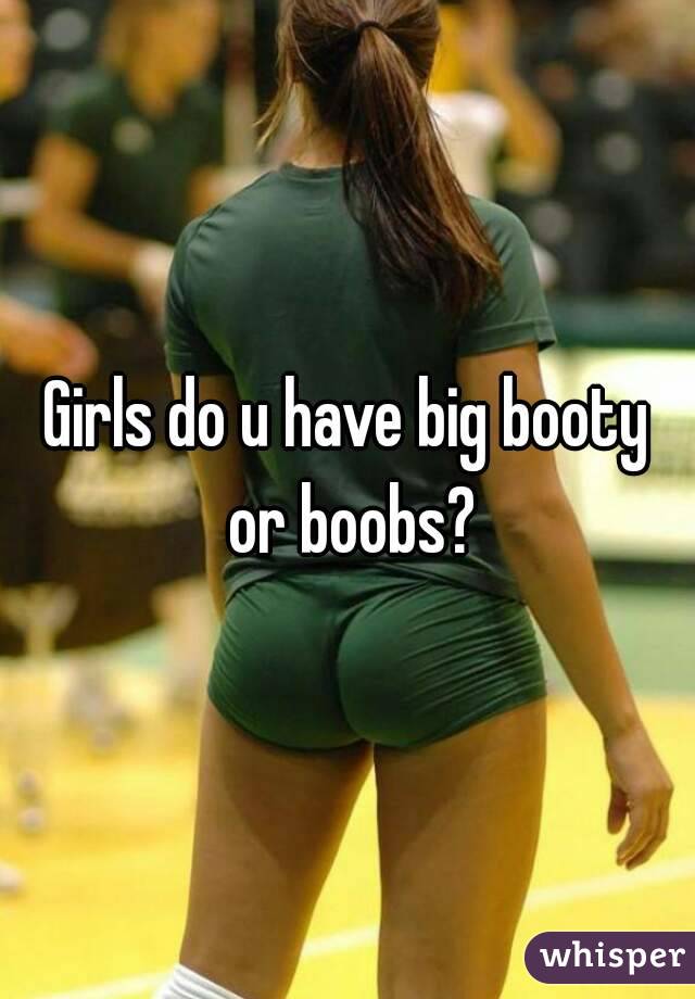 Girls do u have big booty or boobs?