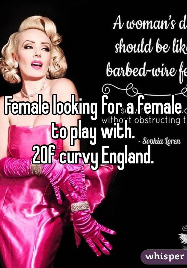 Female looking for a female to play with. 
20f curvy England. 