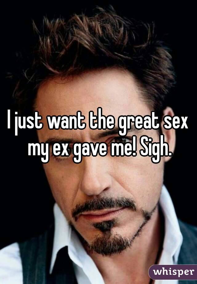 I just want the great sex my ex gave me! Sigh.