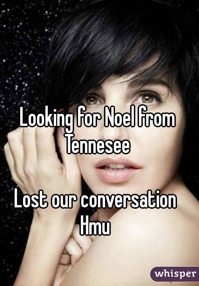 Looking for Noel from Tennesee 

Lost our conversation 
Hmu 