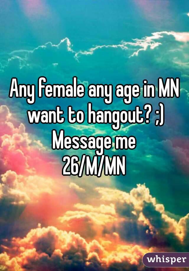 Any female any age in MN want to hangout? ;)
Message me
26/M/MN
