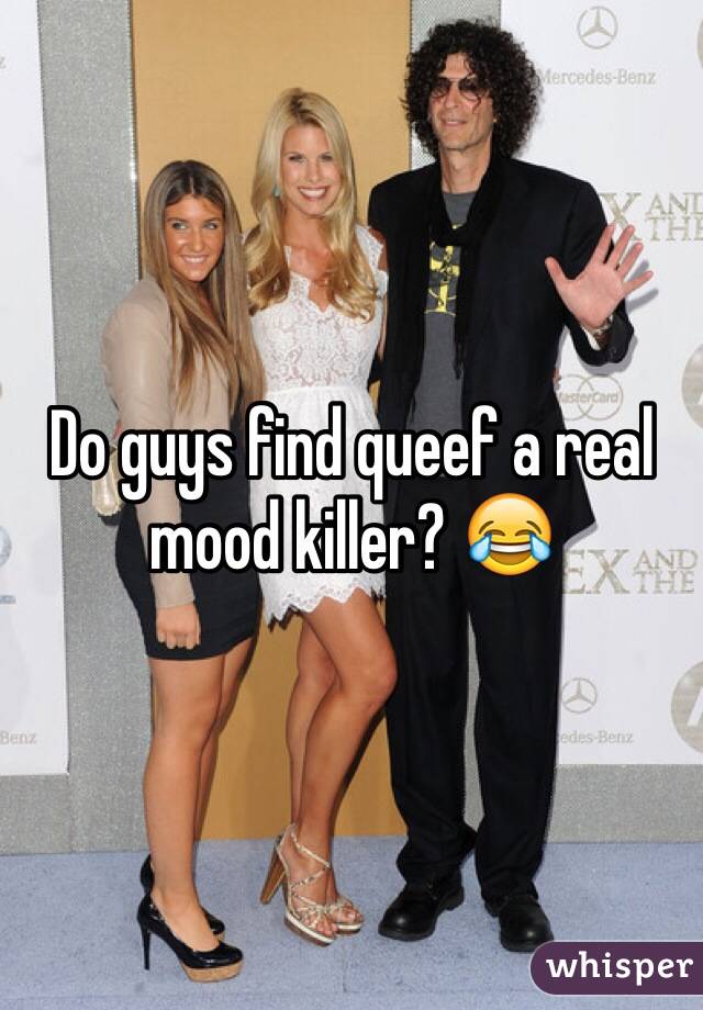 Do guys find queef a real mood killer? 😂
