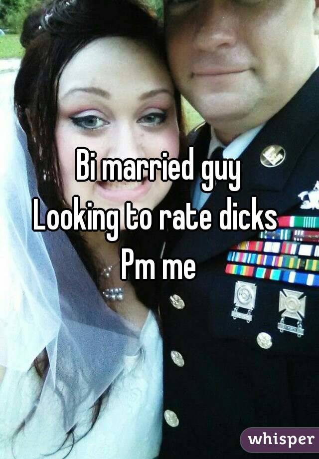 Bi married guy
Looking to rate dicks 
Pm me