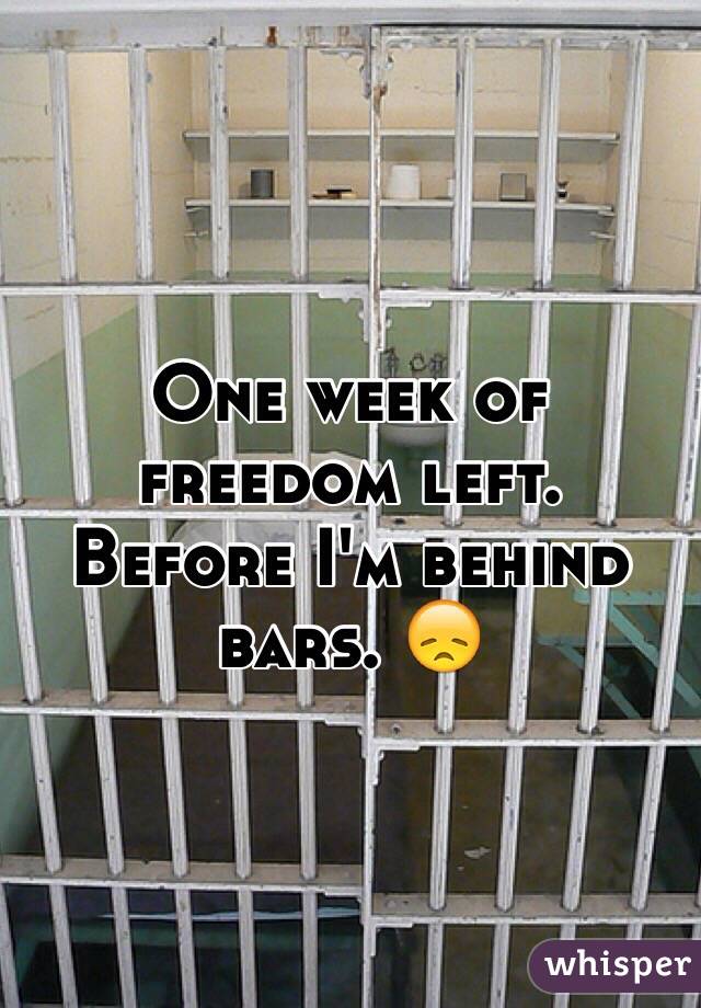 One week of freedom left. Before I'm behind bars. 😞