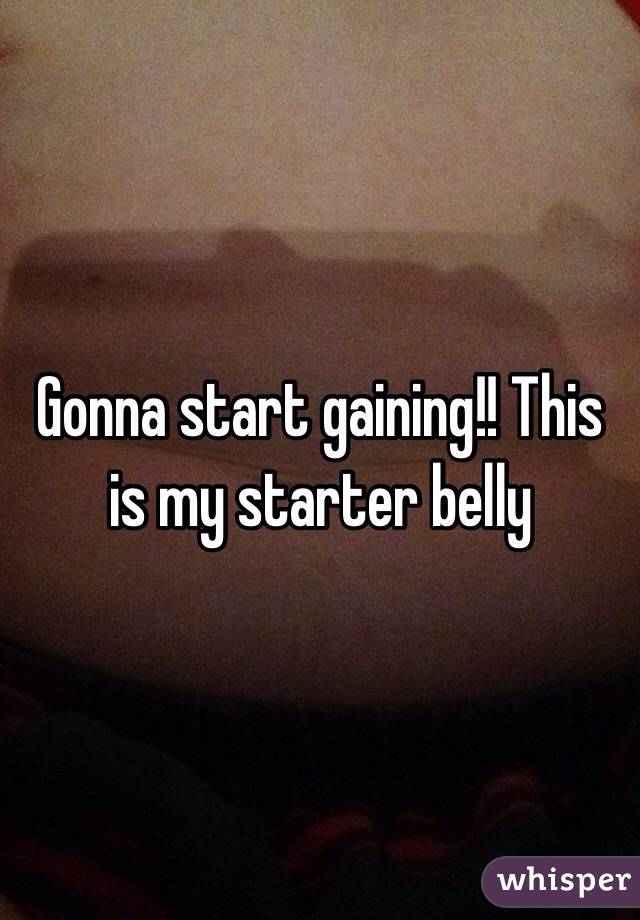 Gonna start gaining!! This is my starter belly