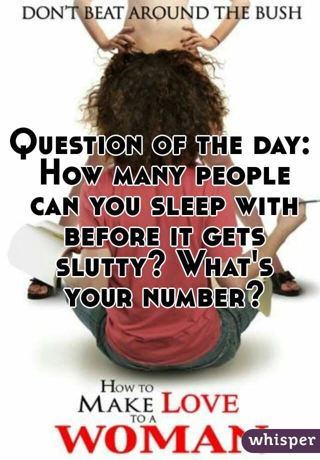Question of the day: How many people can you sleep with before it gets slutty? What's your number?