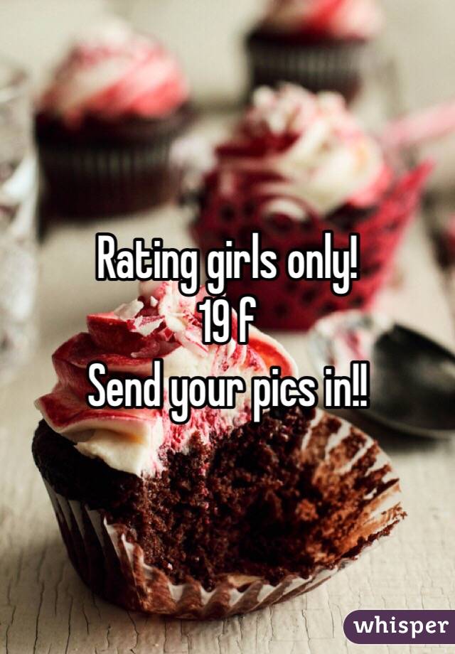 Rating girls only!
19 f 
Send your pics in!!