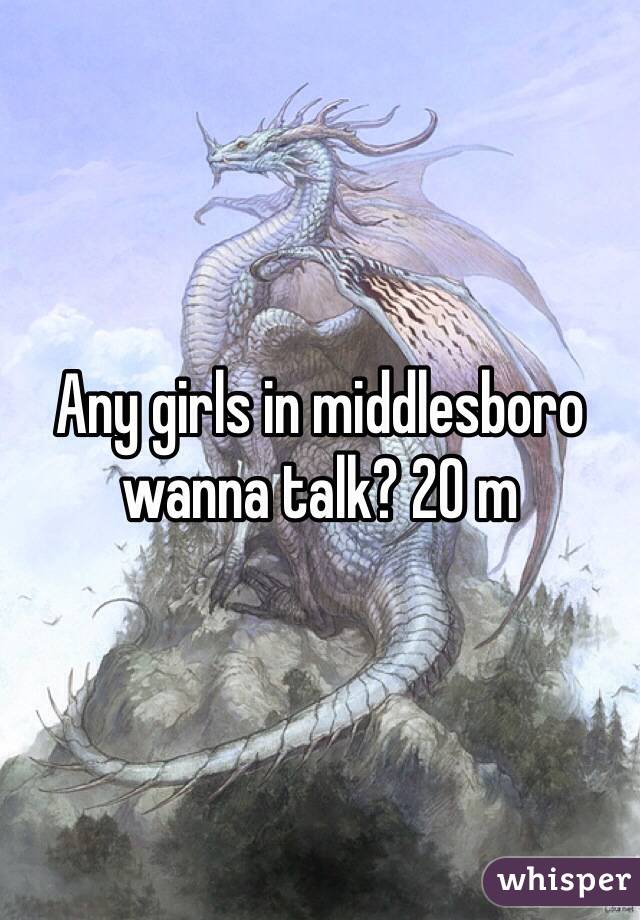 Any girls in middlesboro wanna talk? 20 m