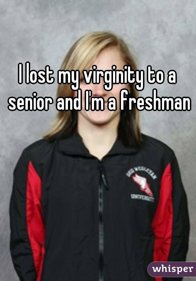 
I lost my virginity to a senior and I'm a freshman