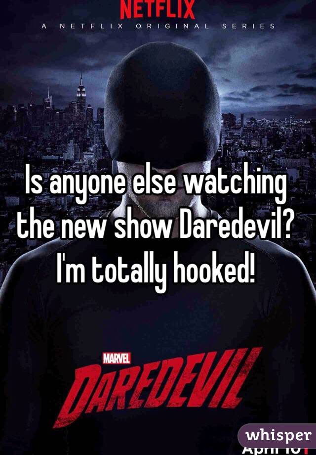 Is anyone else watching the new show Daredevil? I'm totally hooked!