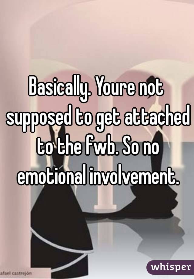 Basically. Youre not supposed to get attached to the fwb. So no emotional involvement.