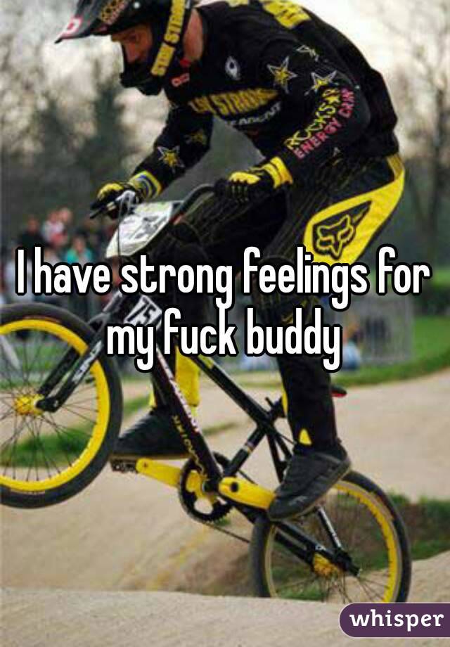 I have strong feelings for my fuck buddy 