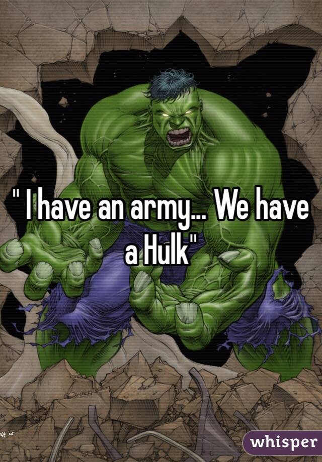 " I have an army... We have a Hulk"